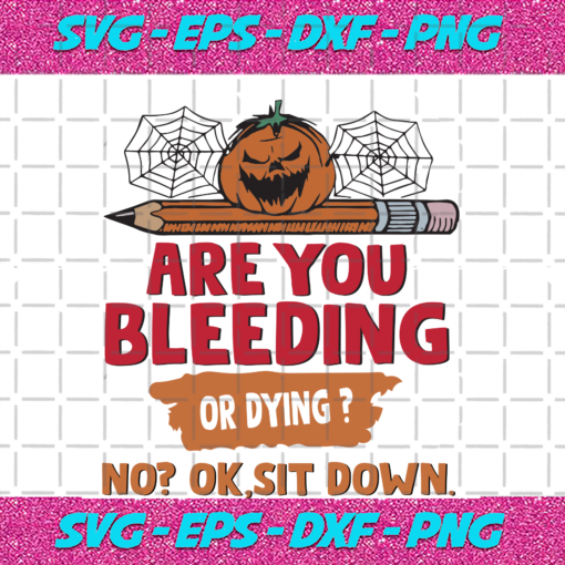 Are You Bleeding Or Dying No Ok Sitdown Halloween Svg HW11092020