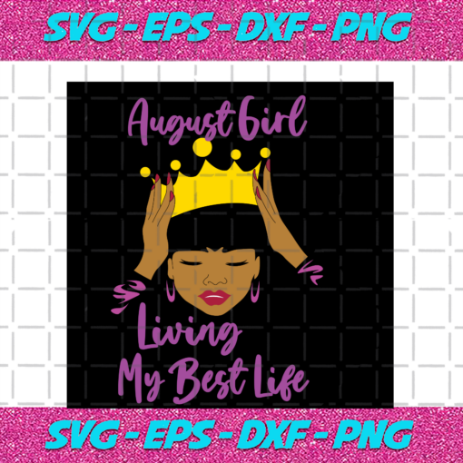 August Girl Living My Best Life August Girl Birthday Svg BD15082020