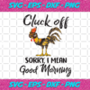 Cluck Off Sorry I Mean Good Morning Svg TG0112202051