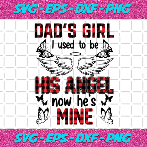 Dads Girl I Used To Be His Angle Now Hes Mine Svg TD24122020