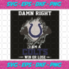 Damn Right I Am A Colts Win Or Lose Svg SP2501105