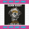 Damn Right I Am A Jacksonville Jaguars Win Or Lose Svg SP2501104