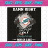 Damn Right I Am A Miami Dolphins Win Or Lose Svg SP2501099