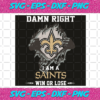 Damn Right I Am A Saints Win or Lose Svg SP2501089