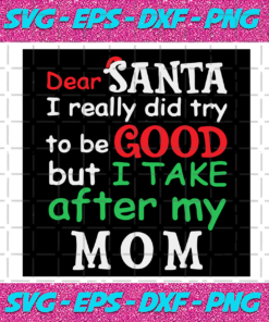 Dear Santa I Really Did Try To Be Good But I Take After My Mom Svg Christmas Svg Xmas Svg Merry Christmas Christmas Gift Take After Mom Christmas Letter Santa Svg Santa Claus Try To Be Good