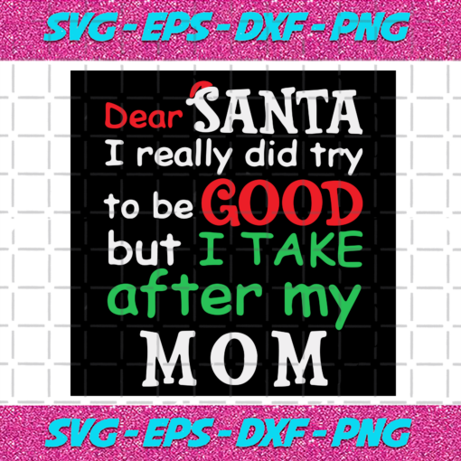 Dear Santa I Really Did Try To Be Good But I Take After My Mom Svg CM712202018