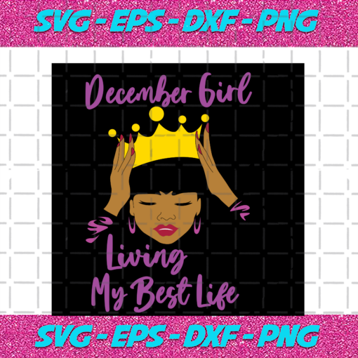 December Girl Living My Best Life Birthday Svg BD15082020