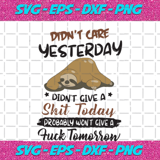 Didn t Care Yesterday Didn t Give A Shit Today Drobably Won t Give A Fuck Tomorrow Trending Svg TD24082020