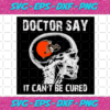 Doctor Say It cannot Be Cured Cleveland Browns Svg SP26012108