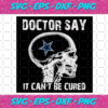 Doctor Say It cannot Be Cured Dallas Cowboys Svg SP260121012