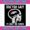 Doctor Say It cannot Be Cured Denver Broncos Svg SP260121011