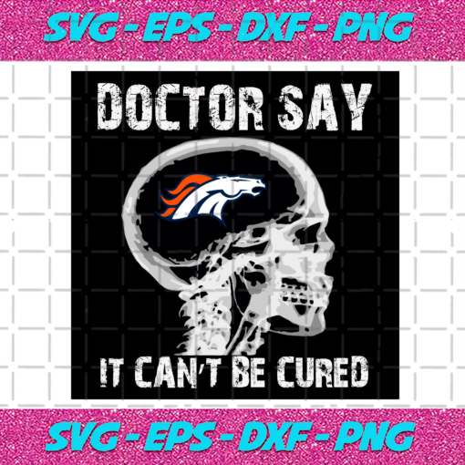 Doctor Say It cannot Be Cured Denver Broncos Svg SP260121011