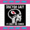 Doctor Say It cannot Be Cured Kansas City Chiefs Svg SP260121021