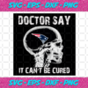 Doctor Say It cannot Be Cured New England Patriots Svg SP260121020