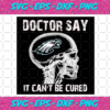 Doctor Say It cannot Be Cured Philadelphia Eagles Svg SP260121025