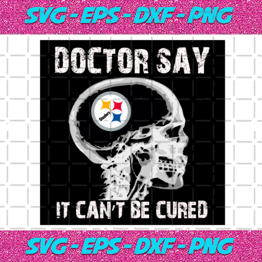 Doctor Say It cannot Be Cured Pittsburgh Steelers Svg SP260121029