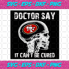 Doctor Say It cannot Be Cured San Francisco 49ers Svg SP260121010