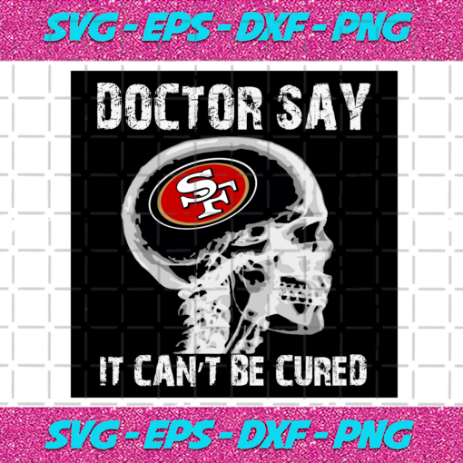 Doctor Say It cannot Be Cured San Francisco 49ers Svg SP260121010