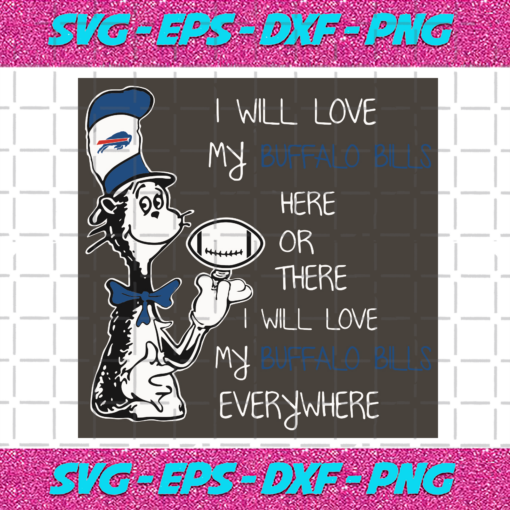 Dr Seuss Buffalo Bills Here Or There I Will Love Buffalo Bills Everywhere Svg SP13012111