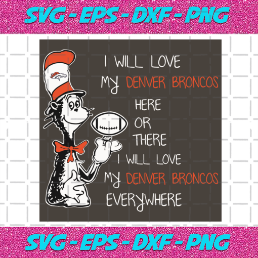 Dr Seuss Denver Broncos Here Or There I Will Love Denver Broncos Everywhere Svg SP13012127