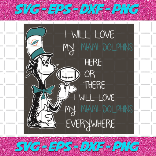 Dr Seuss Miami Dolphins Here or there I Will Love Miami Dolphins Everywhere Svg SP13012104