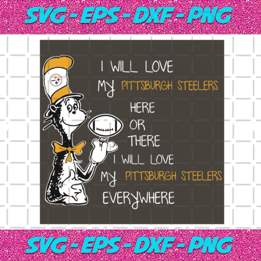 Dr Seuss Pittsburgh Steelers Here or there I Will Love Pittsburgh Steelers Everywhere Svg SP13012107