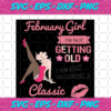 February Girl I m Not Getting Old I Am Just Becoming A Classic Birthday Svg BD15082020