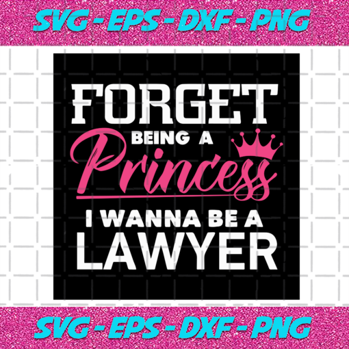 Forget Being A Princess I Wanna Be A Lawyer Svg TD23122020