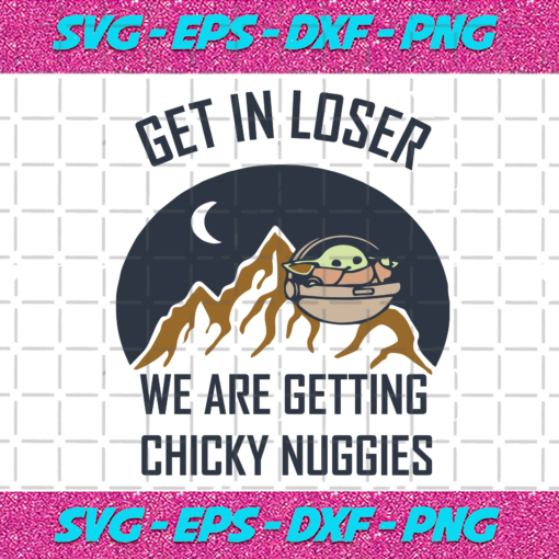 Get In Loser We Are Getting Chicky Nuggies Svg SW28012021