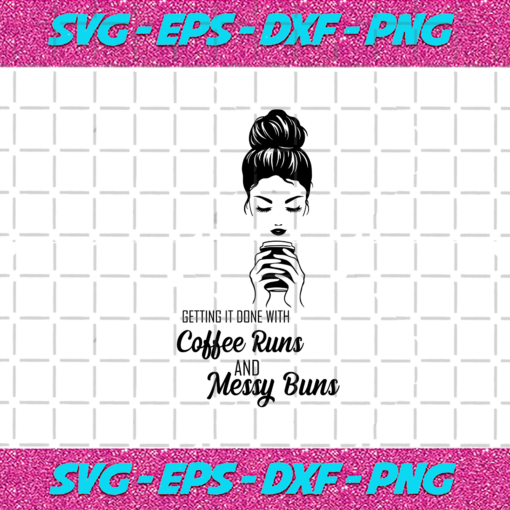 Getting It Done On Coffee Runs and Messy Buns Svg TD28122020