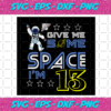 Give Me Some Space Im 13 Svg BD412021