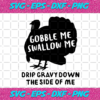 Gobble Me Swallow Me Drip Gravy Down The Side Of Me Thanksgiving Svg TG021120206