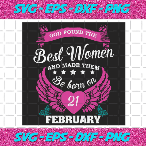 God Found The Best Women And Made Them Be Born On February 21st Svg BD25122020