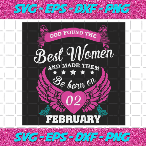 God Found The Best Women And Made Them Be Born On February 2nd Svg BD25122020