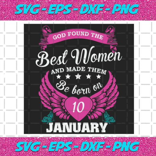 God Found The Best Women And Made Them Be Born On January 10th Svg BD25122020