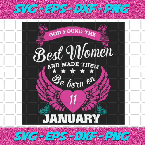 God Found The Best Women And Made Them Be Born On January 11th Svg BD25122020