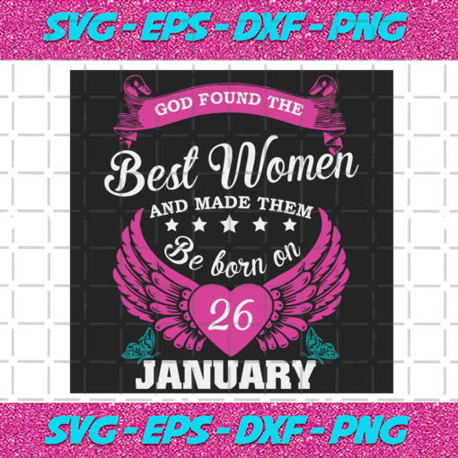God Found The Best Women And Made Them Be Born On January 26th Svg BD25122020