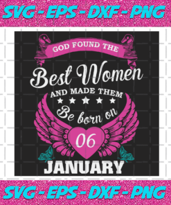 God Found The Best Women And Made Them Be Born On January 6th Svg BD25122020