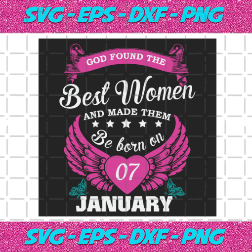 God Found The Best Women And Made Them Be Born On January 7th Svg BD25122020