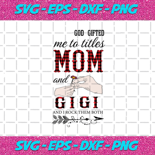 God Gifted Me Two Titles Mom And Gigi Svg TD1112202016