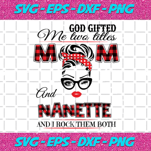 God Gifted Me Two Titles Mom And Nanette Svg TD19122020