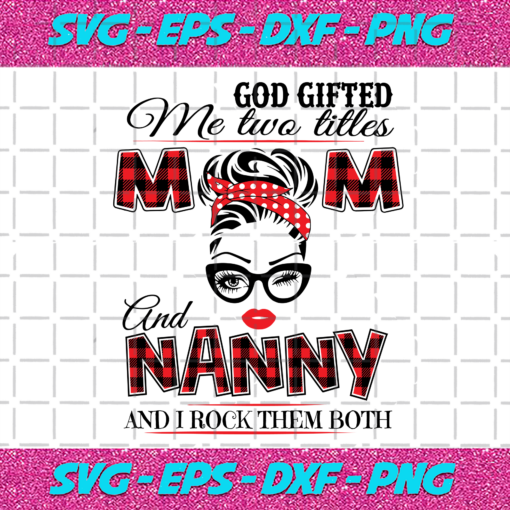 God Gifted Me Two Titles Mom And Nanny Svg TD912202014