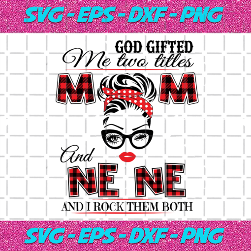 God Gifted Me Two Titles Mom And Ne Ne Svg TD912202010