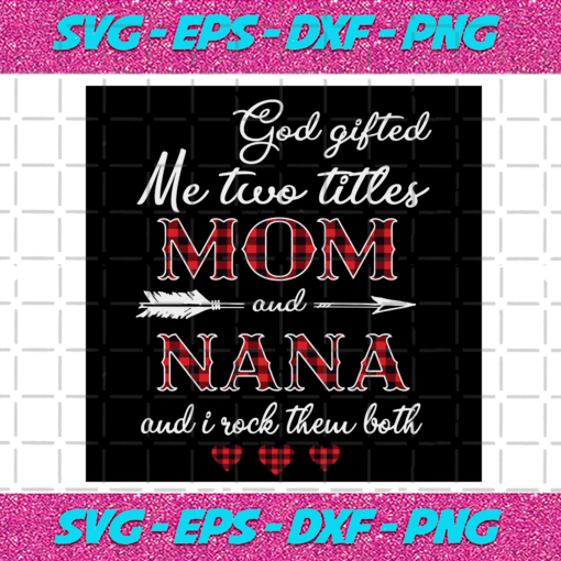 Goft Gifted Me Two Titles Mom And Nana Svg TD121220203