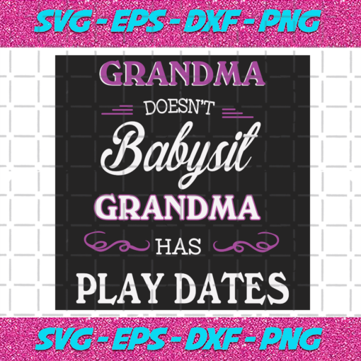 Grandma Doesnt Babysit Grandma Has Play Dates Svg FL23012021