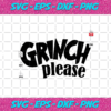 Grinch Please Grinch The Grinch Lover The Grinch Svg TD12092020