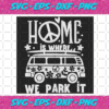 Home Is Where We Park It Svg TD0512202030