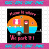 Home Is Where We Park It Trending Svg TD29082020