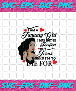 I Am An January Girl I May Not Be Perfect But Jesus Thinks Im To Die For Born In January Birthday Girl Svg January Birthday Svg Jesus Svg Love Jesus Svg Gift For January Birthday Gift Svg January Png Black Girl Shirt