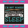 I Am Not Always Shooting Pool Sometimes I Sleep Svg SP09012054